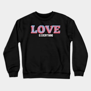 Love is everything Crewneck Sweatshirt